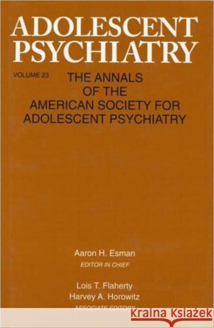 Adolescent Psychiatry, V. 23: Annals of the American Society for Adolescent Psychiatry Esman, Aaron H. 9780881631975 Analytic Press