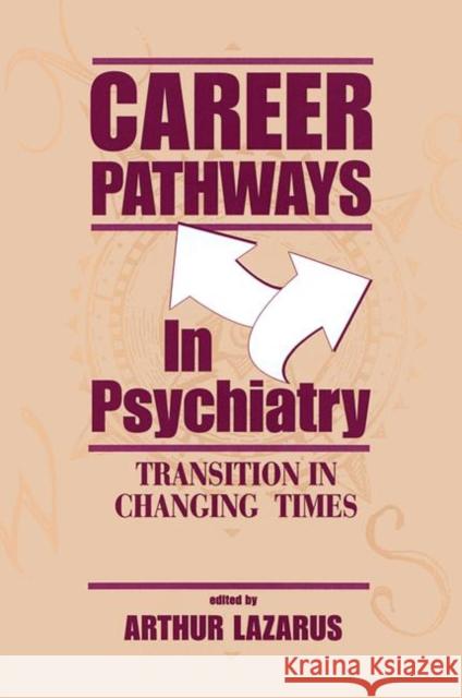 Career Pathways in Psychiatry: Transition in Changing Times Lazarus, Arthur 9780881632170 Analytic Press