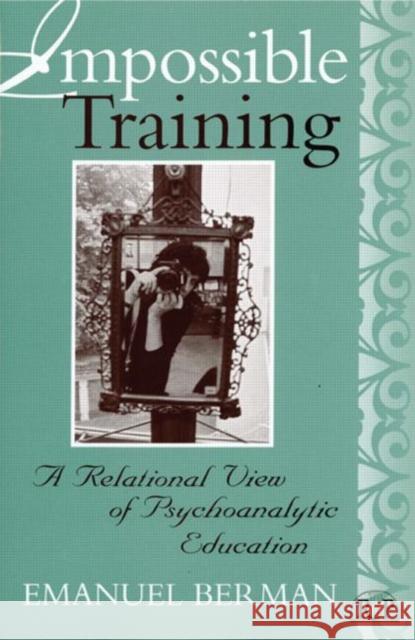 Impossible Training: A Relational View of Psychoanalytic Education Berman, Emanuel 9780881632750