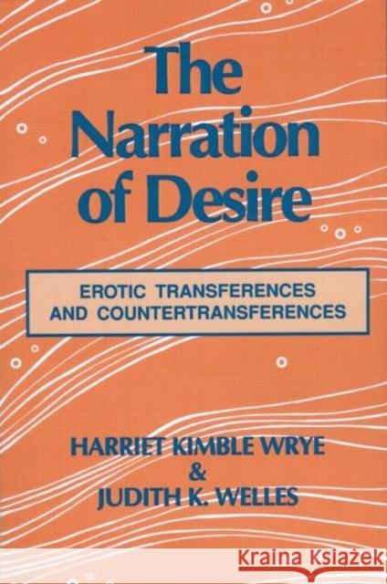 The Narration of Desire: Erotic Transferences and Countertransferences Wrye, Harriet K. 9780881632989 Analytic Press