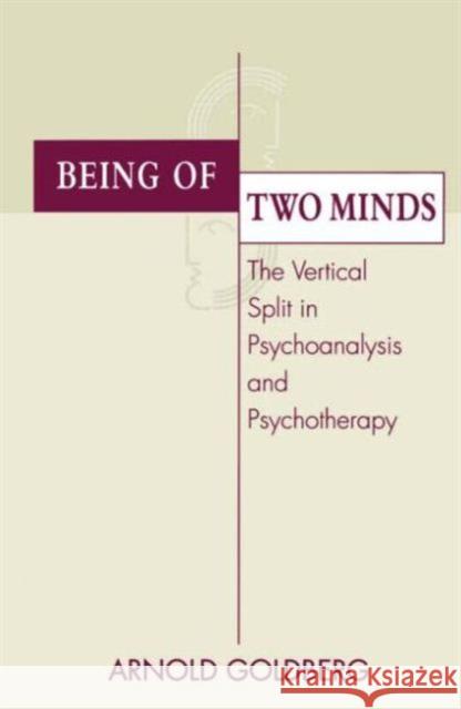 Being of Two Minds: The Vertical Split in Psychoanalysis and Psychotherapy Goldberg, Arnold I. 9780881633085 Analytic Press