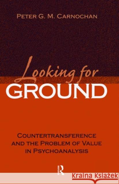 Looking for Ground: Countertransference and the Problem of Value in Psychoanalysis Carnochan, Peter G. M. 9780881633245