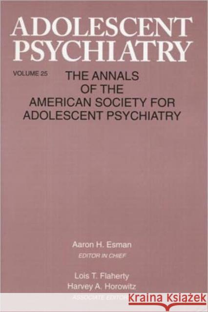 Adolescent Psychiatry, V. 25: Annals of the American Society for Adolescent Psychiatry Esman, Aaron H. 9780881633269 Taylor & Francis