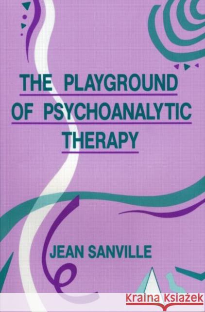 The Playground of Psychoanalytic Therapy Jean Sanville Sanville                                 Sanville 9780881633313 Analytic Press