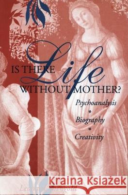 Is There Life Without Mother?: Psychoanalysis, Biography, Creativity Shengold, Leonard 9780881633368