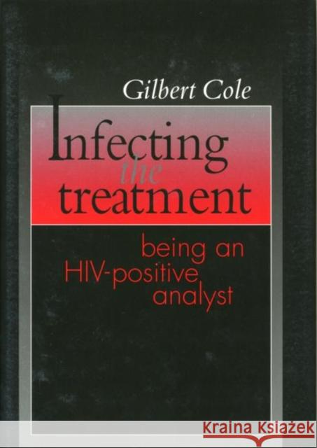 Infecting the Treatment: Being an Hiv-Positive Analyst Cole, Gilbert 9780881633528 Analytic Press