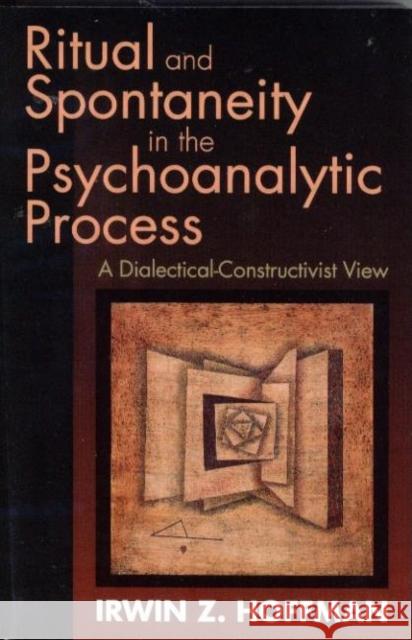 Ritual and Spontaneity in the Psychoanalytic Process: A Dialectical-Constructivist View Hoffman, Irwin Z. 9780881633627 Analytic Press