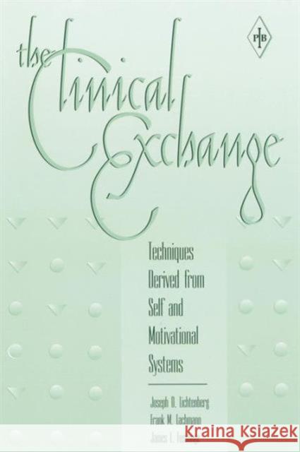 The Clinical Exchange: Techniques Derived from Self and Motivational Systems Lichtenberg, Joseph D. 9780881633634 Analytic Press
