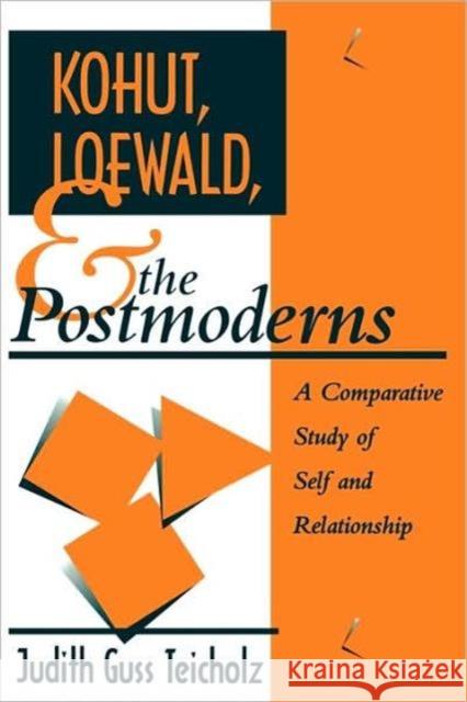 Kohut, Loewald and the Postmoderns: A Comparative Study of Self and Relationship Teicholz, Judith G. 9780881633696