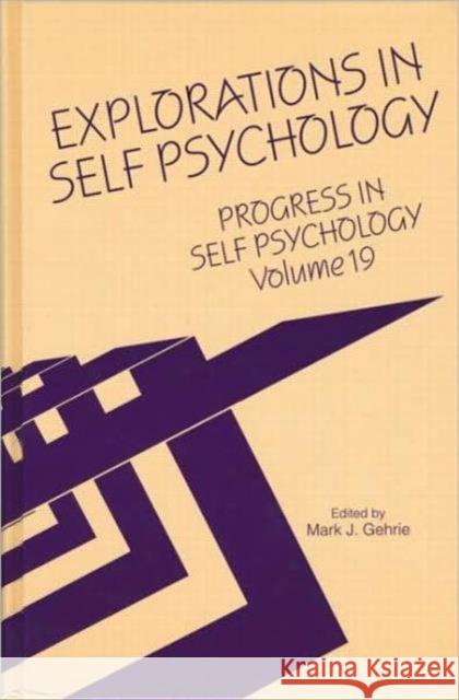 Progress in Self Psychology, V. 19: Explorations in Self Psychology Gehrie, Mark J. 9780881633733 Analytic Press