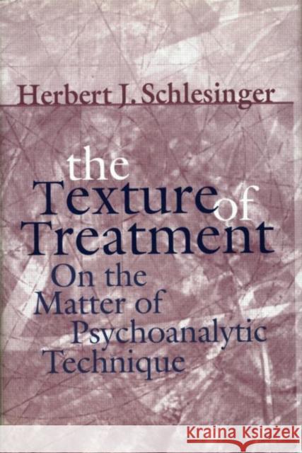 The Texture of Treatment: On the Matter of Psychoanalytic Technique Schlesinger, Herbert J. 9780881633825 Analytic Press