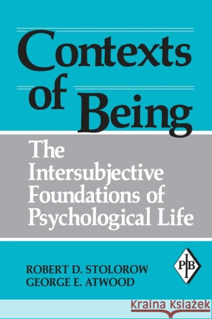 Contexts of Being: The Intersubjective Foundations of Psychological Life Stolorow, Robert D. 9780881633887