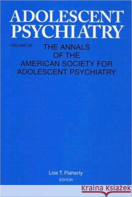 Adolescent Psychiatry, V. 28: Annals of the American Society for Adolescent Psychiatry Flaherty, Lois T. 9780881633948 Analytic Press