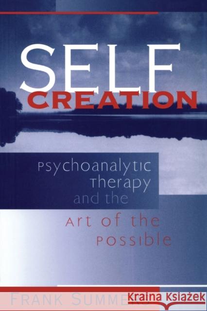 Self Creation: Psychoanalytic Therapy and the Art of the Possible Summers, Frank 9780881633962 Analytic Press