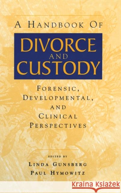 A Handbook of Divorce and Custody: Forensic, Developmental, and Clinical Perspectives Gunsberg, Linda 9780881634129 Analytic Press