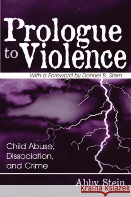 Prologue to Violence : Child Abuse, Dissociation, and Crime Abby Stein 9780881634167 Analytic Press