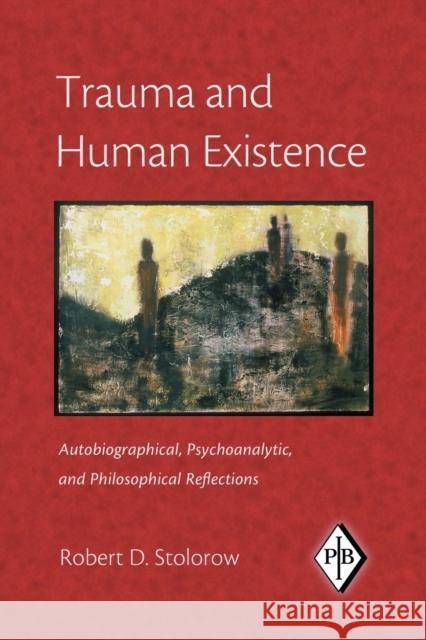 Trauma and Human Existence: Autobiographical, Psychoanalytic, and Philosophical Reflections Stolorow, Robert D. 9780881634679