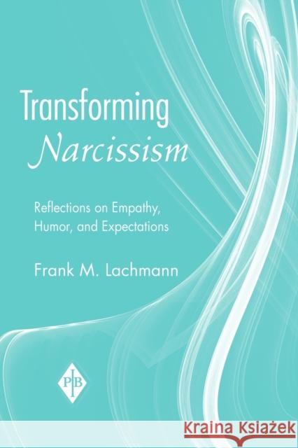 Transforming Narcissism: Reflections on Empathy, Humor, and Expectations Lachmann, Frank M. 9780881634792