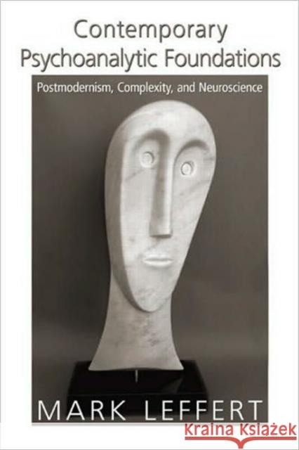 Contemporary Psychoanalytic Foundations: Postmodernism, Complexity, and Neuroscience Leffert, Mark 9780881634969 Taylor & Francis