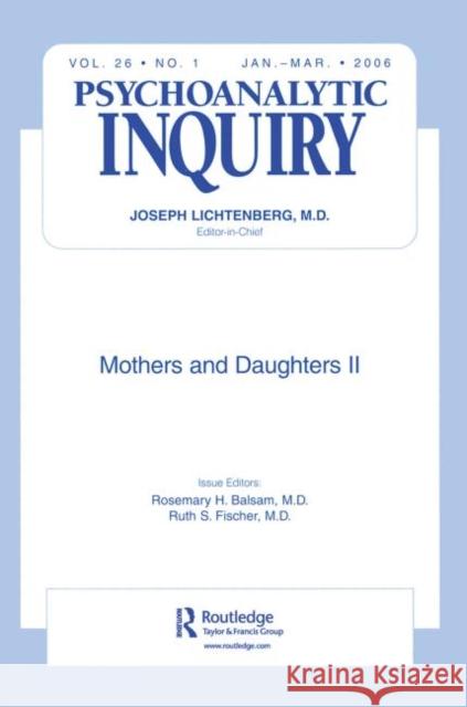 Mothers and Daughters II: Psychoanalytic Inquiry, 26.1 Balsam, Rosemary H. 9780881638592 Analytic Press