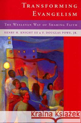 Transforming Evangelism: The Wesleyan Way of Sharing Faith Knight, Henry H., III 9780881774856 Discipleship Resources