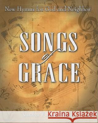 Songs of Grace: New Hymns for God and Neighbor Carolyn Gillette 9780881775693