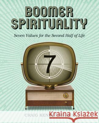 Boomer Spirituality: Seven Values for the Second Half of Life Miller, Craig Kennet 9780881777819