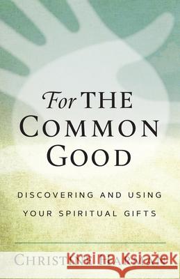 For The Common Good: Discovering and Using Your Spiritual Gifts Harman, Christine 9780881779585