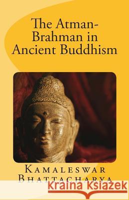 The Atman-Brahman in Ancient Buddhism Kamaleswar Bhattacharya 9780881810066