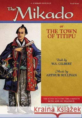 The Mikado: Or the Town of Titipu W. S. Gilbert, Arthur Sullivan 9780881887242 Hal Leonard Corporation
