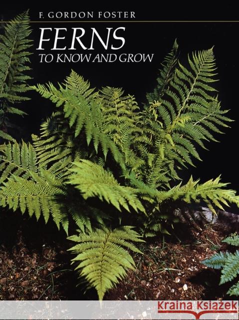 Ferns to Know and Grow F. Gordon Foster 9780881922349 Timber Press (OR)