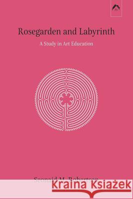 Rosegarden and Labyrinth: A Study in Art Education Seonaid M Robertson, Herbert Read, Peter Abbs 9780882140018