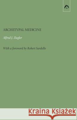 Archetypal Medicine Alfred J Ziegler, Robert Sardello, Gary V Hartman 9780882141008