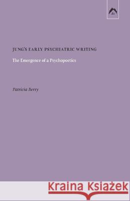 Jung's Early Psychiatric Writing: The Emergence of a Psychopoetics Patricia Berry 9780882141398 Spring Publications