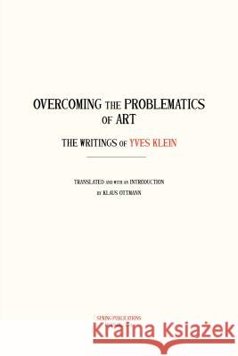 Overcoming the Problems of Art: The Writings of Yves Klein Yves Klein Klaus Ottmann 9780882145686