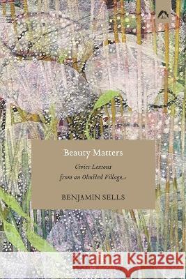 Beauty Matters: Civics Lessons from an Olmsted Village Benjamin Sells 9780882149899 Spring Publications