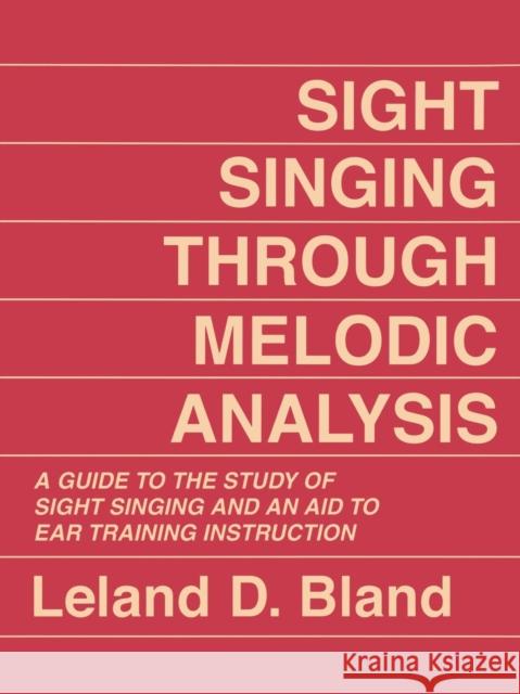 Sight Singing Through Melodic Analysis: A Guide to the Study of Sight Singing and an Aid to Ear Training Instruction Bland, Leland D. 9780882298207 Scarecrow Press