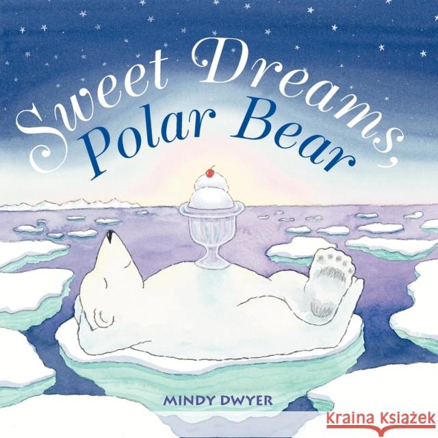 Sweet Dreams, Polar Bear Mindy Dwyer Mindy Dwyer 9780882405551 Alaska Northwest Books