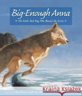 Big-Enough Anna: The Little Sled Dog Who Braved the Arctic Pam Flowers Ann Dixon Bill Farnsworth 9780882405773 Alaska Northwest Books