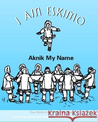 I Am Eskimo: Aknik My Name Paul Green George Aden Ahgupuk Abbe Abbott 9780882405889 Alaska Northwest Books