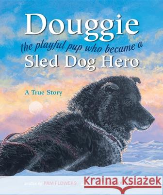 Douggie: The Playful Pup Who Became a Sled Dog Hero Pam Flowers Joan Va 9780882406541 Alaska Northwest Books