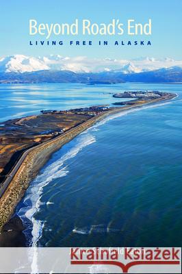 Beyond Road's End: Living Free in Alaska Janice Schofield Eaton 9780882407548 Graphic Arts Center Publishing Co