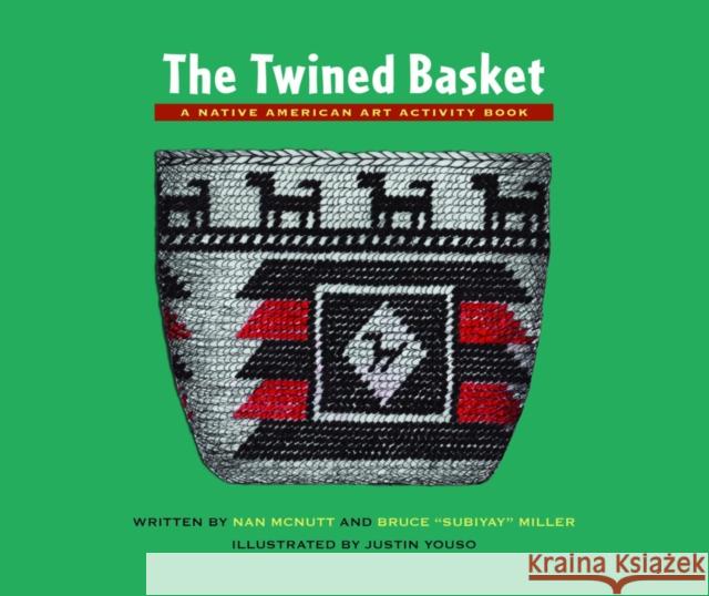 The Twined Basket: A Native American Art Activity Book Nan McNutt Justin Youso Kim Kaino 9780882407609 Westwinds Press