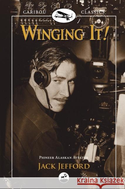 Winging It!: Jack Jefford, Pioneer Alaskan Aviator Jefford, Jack 9780882408163 Alaska Northwest Books