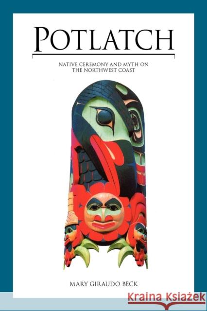 Potlatch: Native Ceremony and Myth on the Northwest Coast Mary Beck Marvin Oliver 9780882408200 Alaska Northwest Books