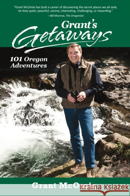 Grant's Getaways: 101 Oregon Adventures Grant McOmie Jeff Kastner 9780882408613 Westwinds Press