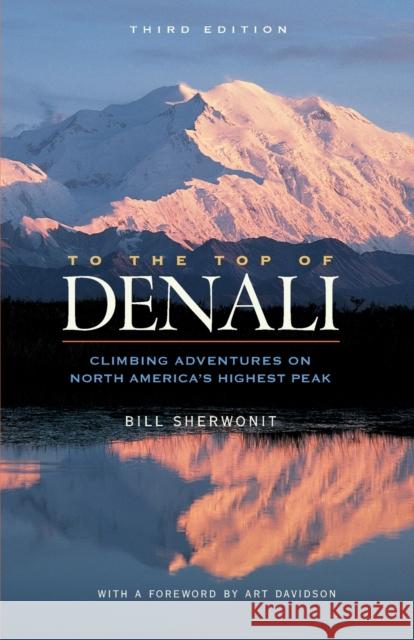 To the Top of Denali: Climbing Adventures on North America's Highest Peak Bill Sherwonit Art Davidson 9780882408941 Alaska Northwest Books