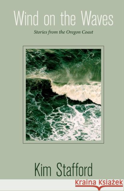 Wind on the Waves: Stories from the Oregon Coast Kim R. Stafford 9780882408958 Westwinds Press