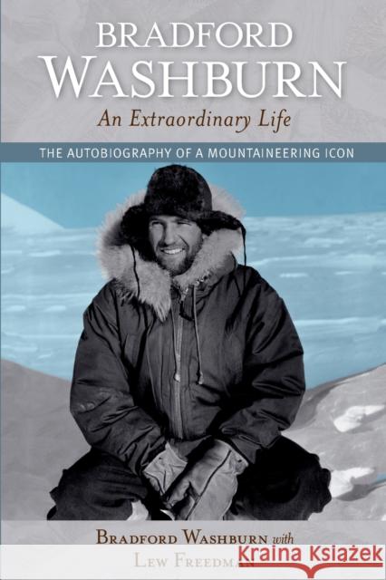 Bradford Washburn, an Extraordinary Life: The Autobiography of a Mountaineering Icon Bradford Washburn Lew Freedman 9780882409078 Westwinds Press