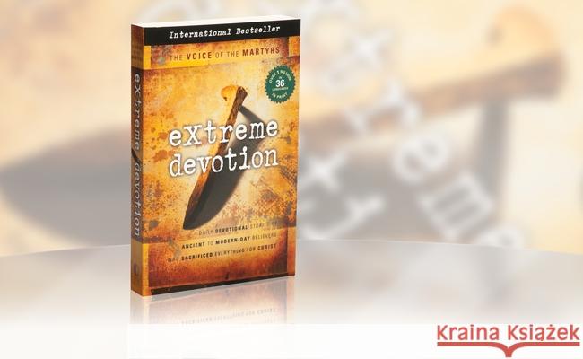 Extreme Devotion: Daily Devotional Stories of Ancient to Modern-Day Believers Who Sacrificed Everything for Christ Voice of the Martyr 9780882642147